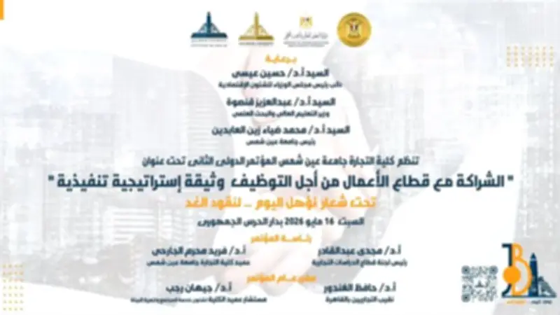 جامعة عين شمس تطلق مؤتمراً للشراكة مع قطاع الأعمال لتطوير التعليم التجاري