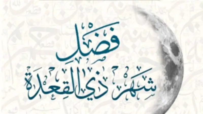 دعاء استقبال شهر ذي القعدة وما يقال عند رؤية الهلال: تعرف على فضائل الشهر الحادي عشر