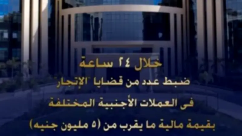 الداخلية تضبط 5 ملايين جنيه حصيلة الإتجار غير المشروع بالعملات الأجنبية