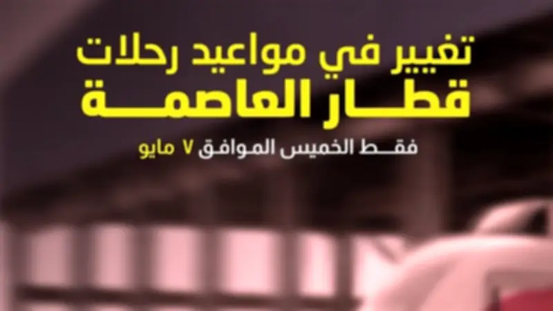 تعديل مواعيد قطار العاصمة وعطلة العمال الخميس 7 مايو 2026