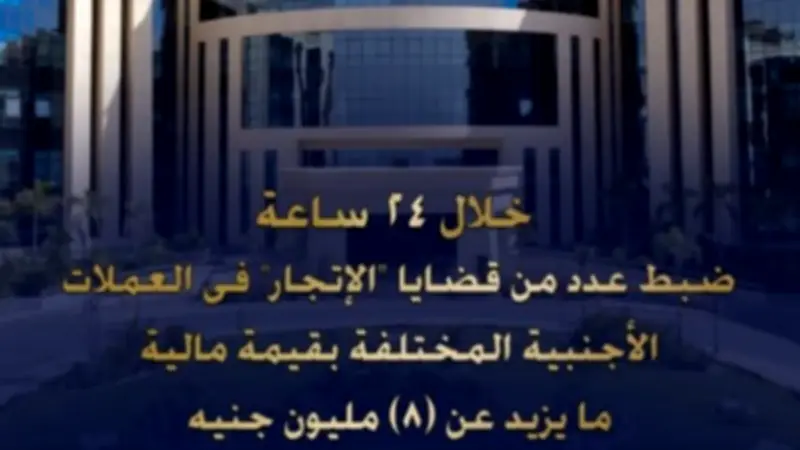 ضبط 8 ملايين جنيه في قضايا اتجار بالعملات الأجنبية خلال 24 ساعة