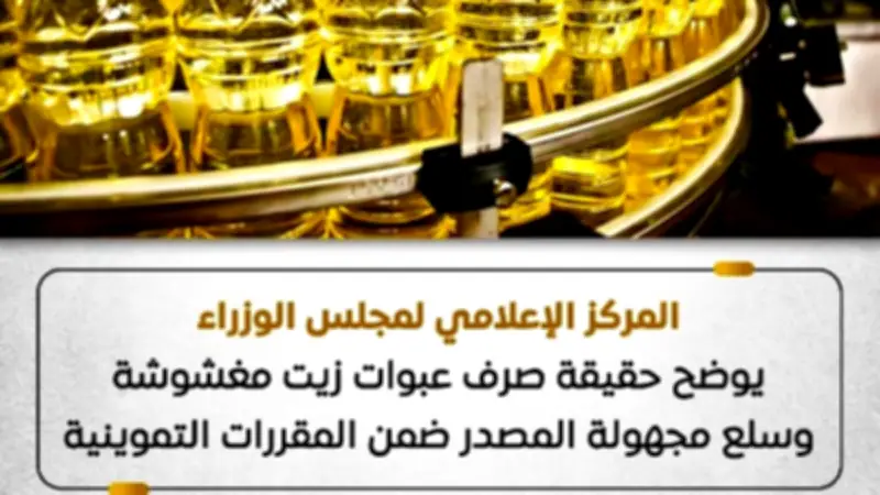مجلس الوزراء ينفي صرف زيت مغشوش وسلع مجهولة بالمقررات التموينية