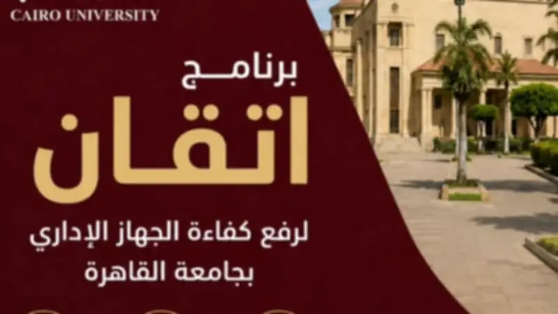 جامعة القاهرة تواصل برنامج إتقان لتأهيل الكوادر الإدارية ضمن أكبر خطة تدريبية